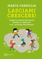 Cover of Lasciami crescere! Capire la natura dei nostri bambini e educarli con i principi Montessori