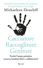 Cover of Cacciatore raccoglitore genitore. Perché l'uomo primitivo cresceva bambini felici e collaborativi?