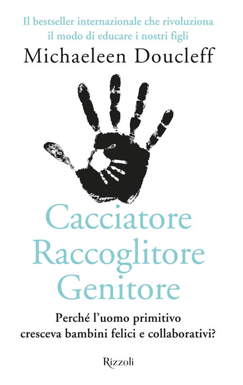 Cover of Cacciatore raccoglitore genitore. Perché l'uomo primitivo cresceva bambini felici e collaborativi?