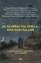 Cover of Se tu segui tua stella, non puoi fallire. I grandi narratori raccontano il loro Dante