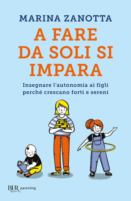 Cover of A fare da soli si impara. Insegnare l'autonomia ai figli perché crescano forti e sereni