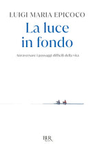 Cover of luce in fondo. Attraversare i passaggi difficili della vita
