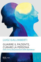 Cover of Guarire il paziente, curare la persona. Dalla clinica alla prevenzione delle dipendenze