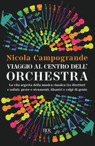 Cover of Viaggio al centro dell'orchestra. La vita segreta della musica classica tra direttori e solisti, prove e strumenti, disastri e colpi di genio