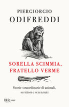 Cover of Sorella scimmia, fratello verme. Storie straordinarie di animali, scrittori e scienziati