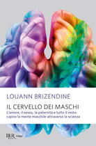 Cover of cervello dei maschi. L'amore, il sesso, la paternità e tutto il resto: capire la mente maschile attraverso la scienza