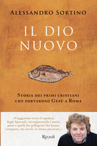 Il Dio nuovo. Storia dei primi cristiani che portarono Ges a Roma