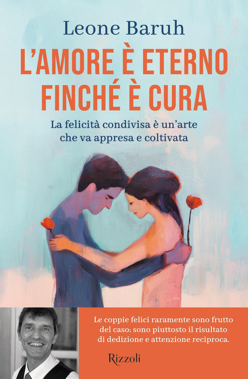 L'amore eterno finch cura. La felicit condivisa un'arte che va appresa e coltivata