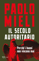 Il secolo autoritario. Perch i buoni non vincono mai