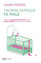 Cover of Troppa famiglia fa male. Come la dipendenza materna crea adulti bambini (e pessimi cittadini)