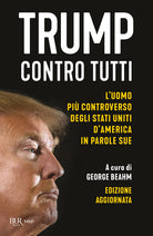 Trump contro tutti. L'uomo pi controverso degli Stati Uniti d'America in parole sue