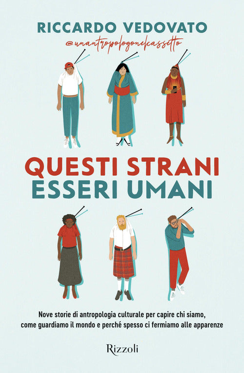 Questi strani esseri umani. Nove storie di antropologia culturale per capire chi siamo, come guardiamo il mondo e perch spesso ci fermiamo alle apparenze