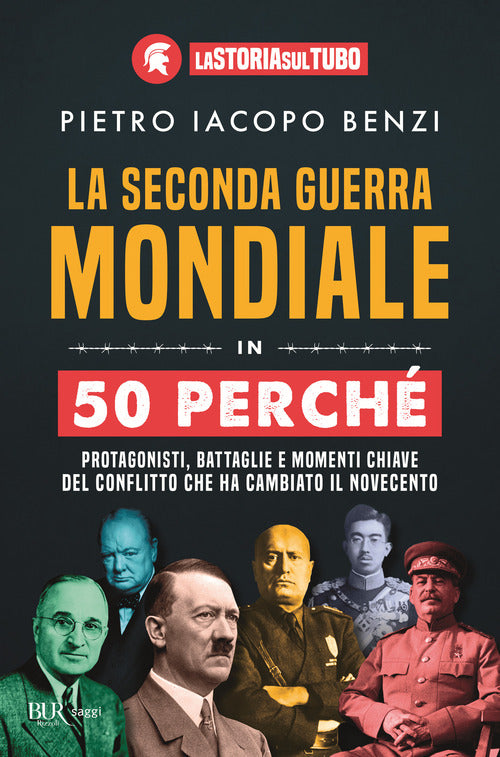 La seconda guerra mondiale in 50 perch. Protagonisti, battaglie e momenti chiave del conflitto che ha cambiato il Novecento
