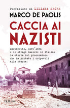 Caccia ai nazisti. Marzabotto, Sant'Anna e le stragi naziste in Italia: la storia del procuratore che ha portato i colpevoli alla sbarra