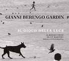 Il gioco della luce. Il mondo visto da un maestro della fotografia