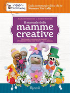 Il manuale delle mamme creative. Tecniche, consigli e progetti per divertirsi con tutta la famiglia