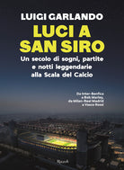 Luci a San Siro. Un secolo di sogni, partite e notti leggendarie alla Scala del Calcio