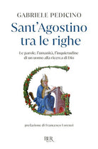 Sant'Agostino tra le righe. Le parole, l'umanit, l'inquietudine di un uomo alla ricerca di Dio