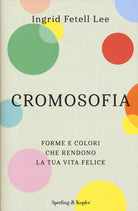 Cover of Cromosofia. Forme e colori che rendono la tua vita felice