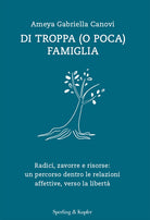 Cover of Di troppa (o poca) famiglia. Radici, zavorre e risorse: un percorso dentro le relazioni affettive, verso la libertà