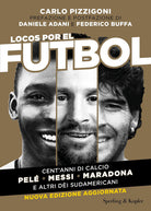 Cover of Locos por el futbol. Cent'anni di calcio. Pelé, Messi, Maradona e altri dèi sudamericani