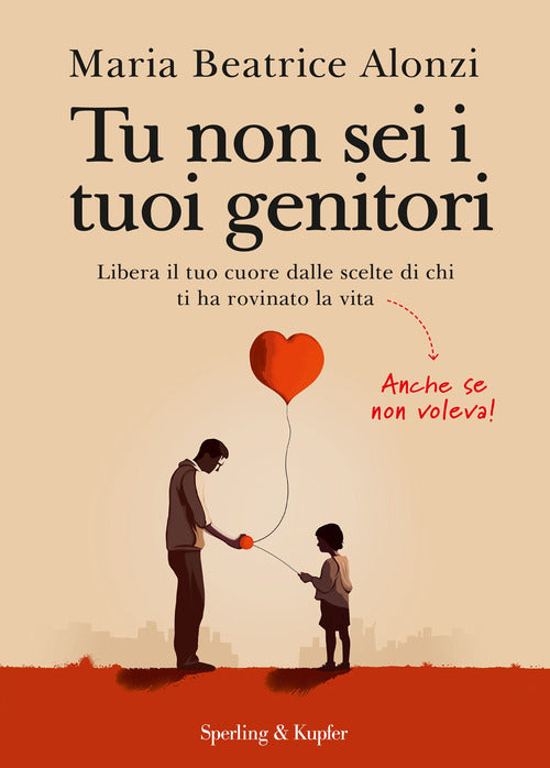 Cover of Tu non sei i tuoi genitori. Libera il tuo cuore dalle scelte di chi ti ha rovinato la vita. Anche se non voleva!