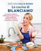 La cucina di Bilanciamo. Il ricettario didattico di Bilanciamo per cucinare piatti equilibrati, mangiare con gusto e mantenersi in forma