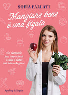 Mangiare bene una figata. 101 domande per rispondere a tutti i dubbi sull'alimentazione