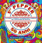 Cover of Sgt. Pepper 50 anni. La storia, la musica, le suggestioni e l'eredità del capolavoro dei Beatles