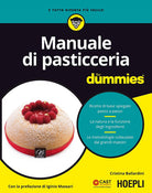 Cover of Manuale di pasticceria for dummies. Ricette di base spiegate passo a passo. La natura e la funzione degli ingredienti. Le metodologie collaudate dai grandi...