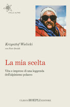 Cover of mia scelta. Vita e imprese di una leggenda dell'alpinismo polacco