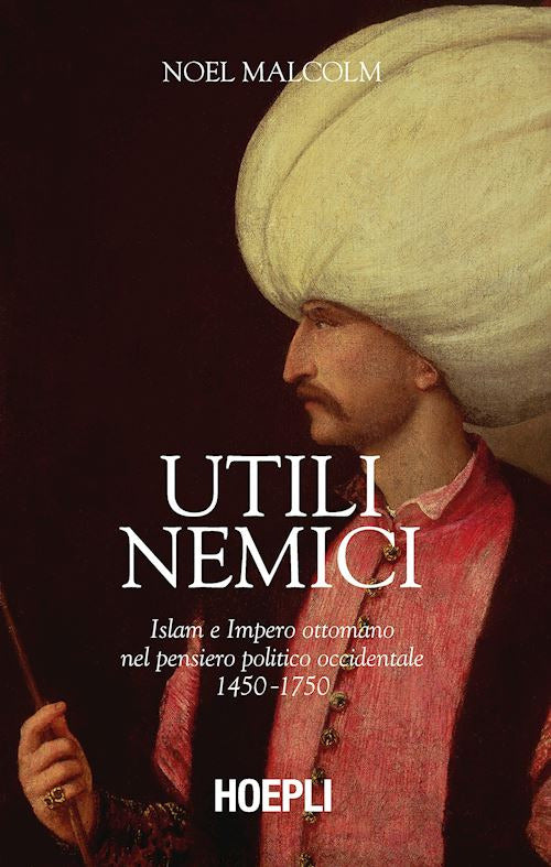 Cover of Utili nemici. Islam e Impero ottomano nel pensiero politico occidentale 1450-1750