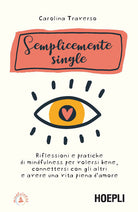 Cover of Semplicemente single. Riflessioni e pratiche di mindfulness per volersi bene, connettersi con gli altri e avere una vita piena d'amore