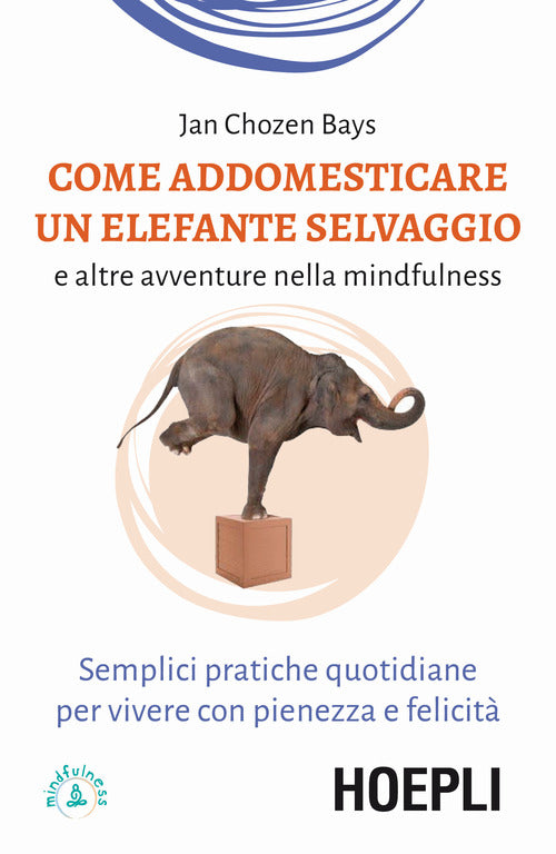 Cover of Come addomesticare un elefante selvaggio e altre avventure nella mindfulness. Semplici pratiche quotidiane per vivere con pienezza e felicità