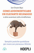 Cover of Come addomesticare un elefante selvaggio e altre avventure nella mindfulness. Semplici pratiche quotidiane per vivere con pienezza e felicità