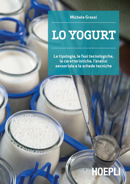 Cover of yogurt. Le tipologie, le fasi tecnologiche, le caratteristiche, l'analisi sensoriale e le schede tecniche