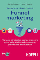 Cover of Acquisire clienti con il funnel marketing. Manuale strategico per far crescere la tua azienda in modo costante, prevedibile e misurabile