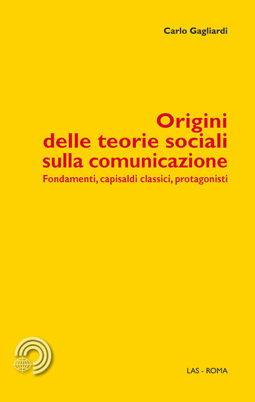 Cover of Origini delle teorie sociali sulla comunicazione. Fondamenti, capisaldi classici, protagonisti