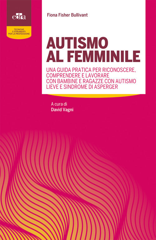 Cover of Autismo al femminile. Una guida pratica per riconoscere, comprendere e lavorare con bambine e ragazze con autismo lieve e Sindrome di Asperger