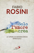 Cover of Solo l'amore crea. Le opere di misericordia spirituale