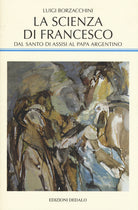 Cover of scienza di Francesco. Dal santo di Assisi al papa argentino, le radici medievali della scienza moderna