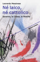 Cover of Né laico, né cattolico. Severino, la Chiesa, la filosofia