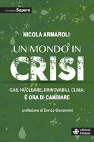 Cover of mondo in crisi. Gas, nucleare, rinnovabili, clima: è ora di cambiare. Otto anni di Sapere