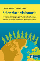Scienziate visionarie. 10 storie di impegno per lambiente e la salute