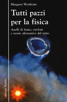 Cover of Tutti pazzi per la fisica. Anelli di fumo, circloni e teorie alternative del tutto