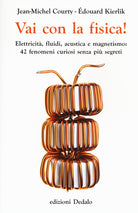 Cover of Vai con la fisica! Elettricità, fluidi, acustica e magnetismo: 42 fenomeni curiosi senza più segreti