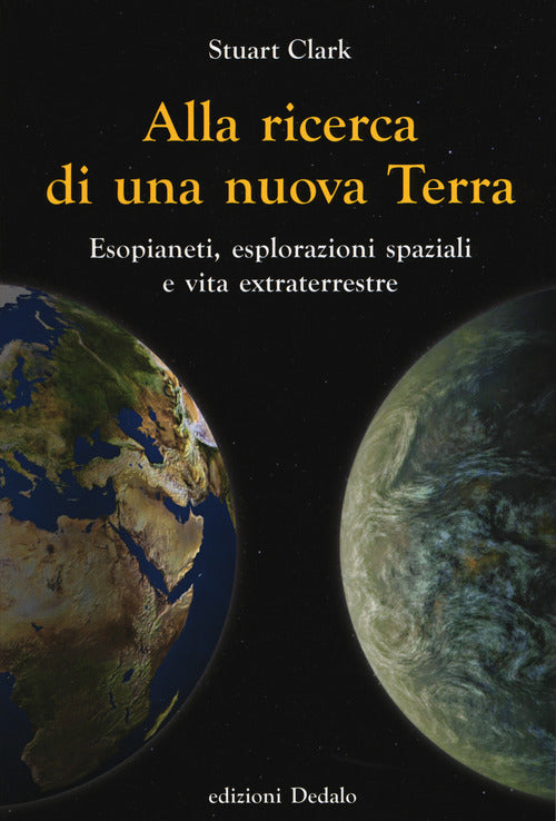 Cover of Alla ricerca di una nuova Terra. Esopianeti, esplorazioni spaziali e vita extraterrestre