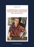 Cover of Alberto Della Ragione. Collezionista e mecenate del Novecento