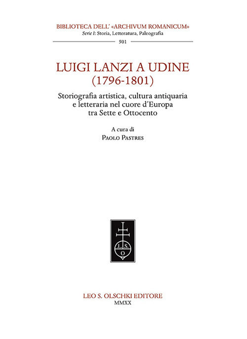 Cover of Luigi Lanzi a Udine (1796-1801). Storiografia artistica, cultura antiquaria e letteraria nel cuore d'Europa tra Sette e Ottocento