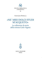 Cover of «Ne' miei dolci studi m'acqueto». La collezione di storia delle scienze di Carlo Viganò